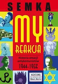 My, reakcja – historia emocji antykomunistów w latach 1944-1956 - Piotr Semka - ebook