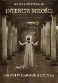 Intencja miłości 366 dni w harmonii z duszą - Szczepaniak Izabela - książka