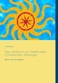 Das Lehrbuch zur traditionellen chinesischen Astrologie - André Pasteur - ebook