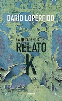 La decadencia del relato K - Darío Lopérfido - ebook