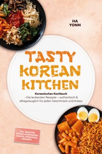 Tasty Korean Kitchen: Koreanisches Kochbuch - Die leckersten Rezepte – authentisch & alltagstauglich für jeden Geschmack und Anlass – inkl. Banchan, Soßen & Marinaden, Snacks, Streetfood, Desserts - Ha Yonn - ebook