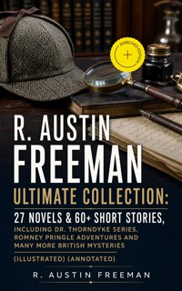 R. AUSTIN FREEMAN Ultimate Collection: 27 Novels & 60+ Short Stories, including Dr. Thorndyke Series, Romney Pringle Adventures and Many More British Mysteries (Illustrated) (Annotated) - R. Austin Freeman - ebook