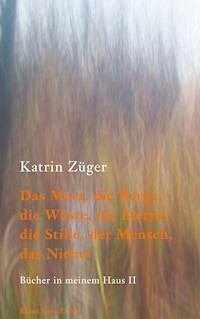 Das Meer, die Berge, die Wüste, die Sterne, die Stille, der Mensch, das Nichts - Katrin Züger - ebook