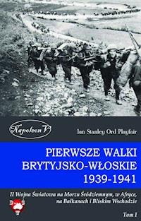 Pierwsze walki brytyjsko-włoskie 1939-1941. II Wojna Światowa na Morzu Śródziemnym, w Afryce, na Bałkanach i Bliskim Wschodzie - Ian Stanley Ord Playfair - ebook