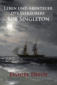 Leben und Abenteuer des Seeräubers Bob Singleton - Daniel Defoe - ebook