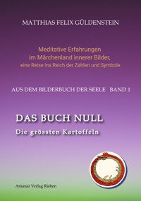 DAS BUCH NULL; Der Narr im Tarot; Das Nullpunkt-Feld; Der Urknall und andere Anfänge; Das Welten-Ei; Iwan, der Dummkopf; Der Dreh  mit der Himmelsschlange; - Matthias Felix Güldenstein - ebook