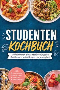Studenten Kochbuch: Die leckersten Blitz-Rezepte für jeden Geschmack, jedes Budget und wenig Zeit – inkl. Frühstück to go, One-Pot & Bowls, Soßen & Dips, Snacks & Smoothies - Lena Weigand - ebook