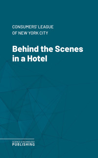 Behind the Scenes in a Hotel - Consumers' League of New York City - ebook