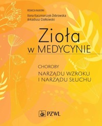 Zioła w Medycynie. Choroby narządu wzroku i narządu słuchu - Kaczmarczyk-Żebrowska Ilona,Ciołkowski Arkadiusz - książka