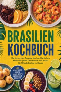 Brasilien Kochbuch: Die leckersten Rezepte der brasilianischen Küche für jeden Geschmack und Anlass – für Urlaubsfeeling zu Hause – inkl. Streetfood, Brote, Soßen & Dips, Getränke & Desserts - Merle Azevedo - ebook