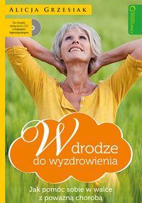 W drodze do wyzdrowienia Jak pomóc sobie w walce z poważną chorobą + CD - Grzesiak Alicja - książka