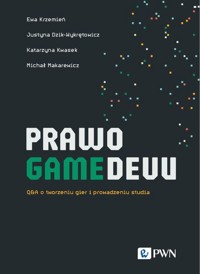 PRAWO GAMEDEVU. Q&A o tworzeniu gier i prowadzeniu studia - Ewa Krzemień, Justyna Dzik-Wykrętowicz, Katarzyna Kwasek, Michał Makarewicz - książka