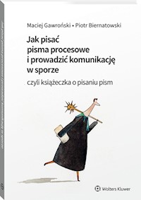 Jak pisać pisma procesowe i prowadzić komunikację w sporze. - Biernatowski Piotr, Gawroński Maciej - książka
