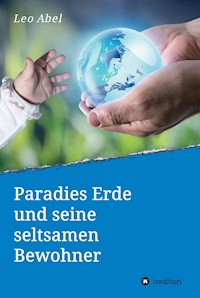 Paradies Erde und seine seltsamen Bewohner - Leo Abel - ebook