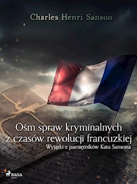 Ośm spraw kryminalnych z czasów rewolucji francuzkiej : (wyjątki z pamiętników Kata Sansona) - Charles Henri Sanson - ebook