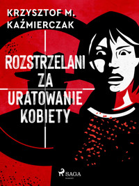 Rozstrzelani za uratowanie kobiety - Krzysztof M. Kaźmierczak - ebook