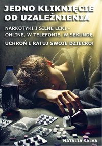 Jedno kliknięcie od uzależnienia. Narkotyki i silne leki - online, w telefonie, w sekundę. Uchroń i ratuj swoje dziecko - Natalia Salva - ebook