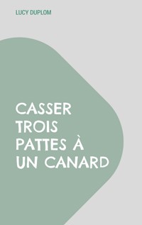 Casser trois pattes à un canard - Lucy Duplom - ebook