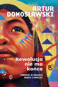 Rewolucja nie ma końca. Podróże w krainie buntu i nadziei - Artur Domosławski - ebook + audiobook + książka