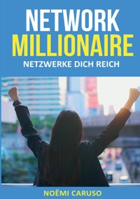 Network Millionaire - Netzwerke dich reich - Noëmi Caruso - ebook