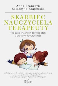 Skarbiec nauczyciela-terapeuty (na bazie własnych doświadczeń z pracy terapeutycznej) - Franczyk Anna, Krajewska Katarzyna - książka