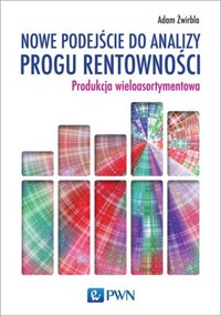 Nowe podejście do analizy progu rentowności. Produkcja wieloasortymentowa - Adam Żwirbla - książka