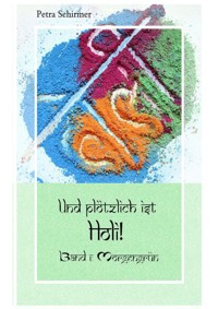 Und plötzlich ist Holi! - humorvolle Geschichte über eine interkulturelle Geschichte in der Lebensmitte - Bollywood zum Lesen! - Petra Schirmer - ebook