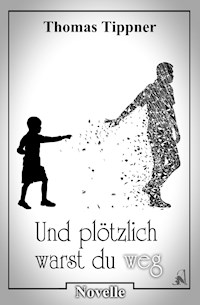 und plötzlich warst du weg - Thomas Tippner - ebook