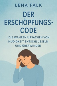 Der Erschöpfungs-Code: Die wahren Ursachen von Müdigkeit entschlüsseln – und überwinden - Lena Falk - ebook