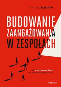 Budowanie zaangażowania w zespołach. - Sędzimir Tomasz - książka