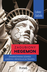 Zagubiony hegemon. Zmarnowana szansa Ameryki i rewolucja Trumpa - Gadzała Łukasz - ebook