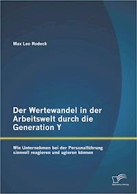 Der Wertewandel in der Arbeitswelt durch die Generation Y: Wie Unternehmen bei der Personalführung sinnvoll reagieren und agieren können - Max Leo Rodeck - ebook