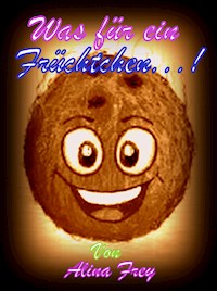 Was für ein Früchtchen...! - Alina Frey - ebook