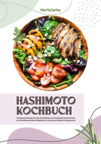 Hashimoto Kochbuch: 500 gesunde Rezepte für mehr Wohlbefinden und Energie (Die besten Gerichte zur Unterstützung deiner Schilddrüse und Linderung von Hashimoto-Symptomen) - Mia McCarthy - ebook