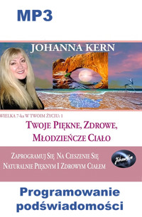 Twoje piękne, zdrowe, młodzieńcze ciało: Zaprogramuj się na cieszenie się naturalnie pięknym, młodzieńczym ciałem - Johanna Kern - audiobook