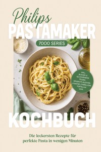 Philips Pastamaker 7000 Series Kochbuch: Die leckersten Rezepte für perfekte Pasta in wenigen Minuten – inkl. bunten & glutenfreien Teigen, Spaghetti–Bucatini, Lasagne, Cannelloni, Tortellini uvm. - Katharina Lohmann - ebook