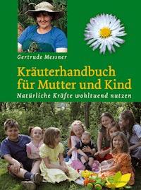 Kräuterhandbuch für Mutter und Kind - Gertrude Messner - ebook