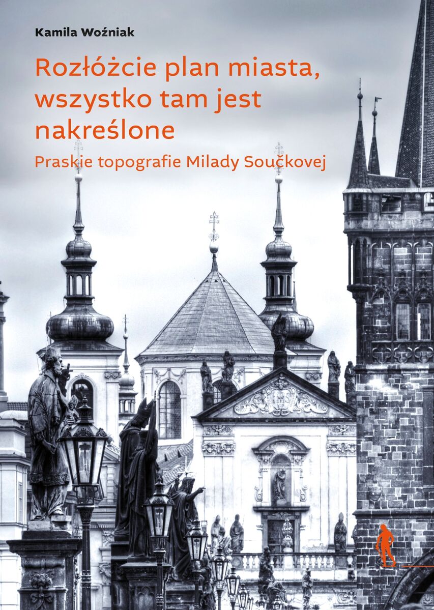 Rozłóżcie plan miasta, wszystko tam jest nakreślone. Praskie topografie Milady Součkovej - Kamila Woźniak - książka