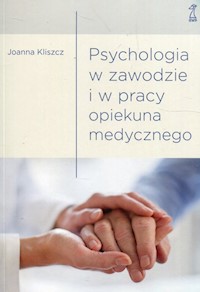 Psychologia w zawodzie i w pracy opiekuna medycznego - Kliszcz Joanna - książka