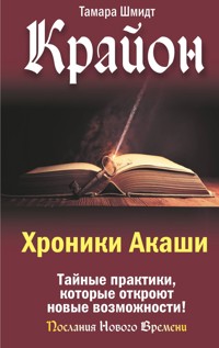 Крайон. Хроники Акаши. Тайные практики, которые откроют новые возможности! - Тамара Шмидт - ebook