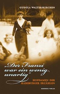 "Der Franzi war ein wenig unartig" - Gudula Walterskirchen - ebook