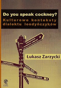 Do yuo speak cockney Kulturowe konteksty dialektu londyńczyków - Zarzycki Łukasz - książka