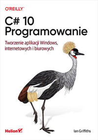 C# 10. Programowanie. Tworzenie aplikacji Windows, internetowych i biurowych - Ian Griffiths - książka