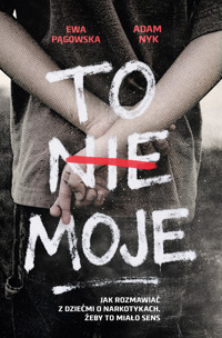 To nie moje. Jak rozmawiać z dziećmi o narkotykach, żeby to miało sens - Ewa Pągowska, Adam Nyk - ebook