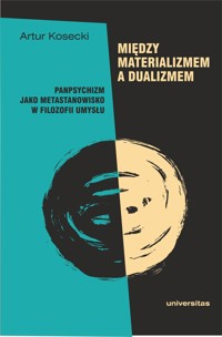 Między materializmem a dualizmem: panpsychizm jako metastanowisko w filozofii umysłu - Artur Kosecki - książka