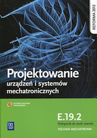 Projektowanie urządzeń i systemów mechatronicznych Kwalifikacja E.19.2 Podręcznik do nauki zawodu - Tokarz Michał - książka