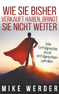 Wie Sie bisher verkauft haben, bringt Sie nicht weiter. - Mike Werder - ebook