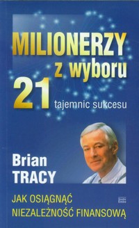Milionerzy z wyboru 21 tajemnic sukcesu - Tracy Brian - książka