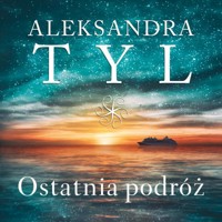 Ostatnia podróż - Aleksandra Tyl - ebook + audiobook + książka