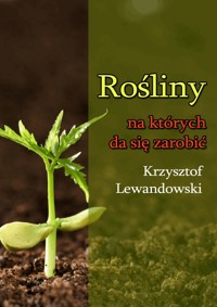 Rośliny na których da się zarobić - Krzysztof Lewandowski - ebook